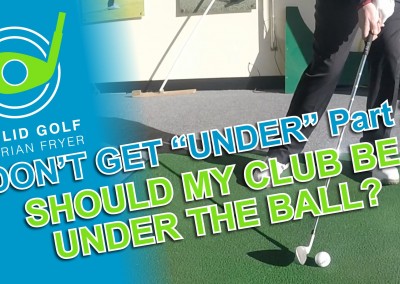 Don’t Get “Under” Part 2 – Should My Club Go Under The Ball?